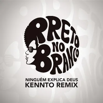 Ninguém Explica Deus (Preto no Branco) [Kennto Remix] by Kennto