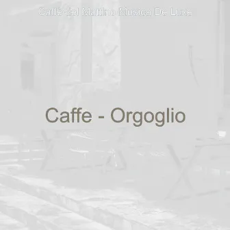 Caffe - Orgoglio by Caffè del Mattino Musica De Luxe