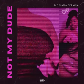 Not My Dude by Big Mama German