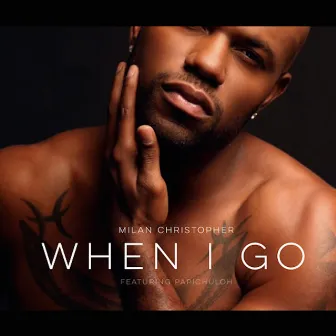 When I Go (feat. Papi Chuloh) by Milan Christopher