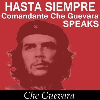 Hasta Siempre Comandante Che Guevara Speaks by Che Guevara