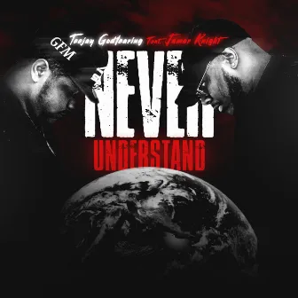 Never Understand by Teejay Godfearing