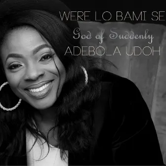 Were Lo Bami Se - God of Suddenly by Adebola Udoh