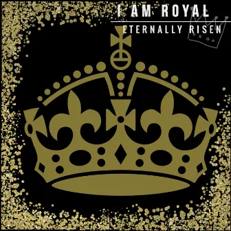 I Am Royal by Eternally Risen