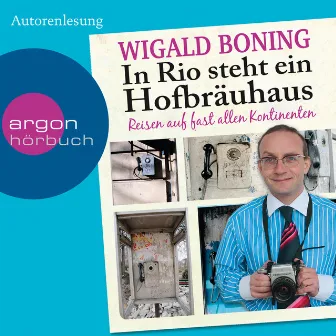 In Rio steht ein Hofbräuhaus [Reisen auf fast allen Kontinenten (Gekürzte Lesung)] by Wigald Boning