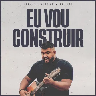 Eu Vou Construir (Ao Vivo na Igreja) by BRASAS