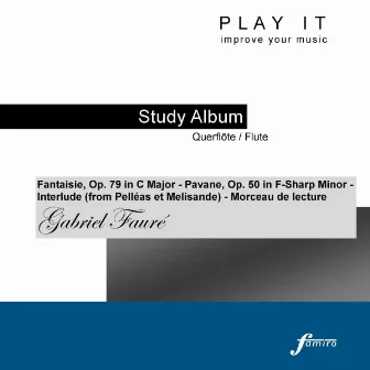 Play it - Study Album - Querflöte/Flute; Gabriel Fauré: Fantaisie, Op. 79 in C Major - Pavane, Op. 50 in F-Sharp Minor - Interlude - Morceau de lecture (Piano Accompaniment - A' = 443 Hz - Based on: Edition Peters EP7514) by Denette Whitter