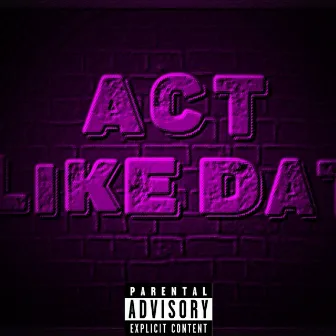 ACT LIKE DAT by Ro Osama