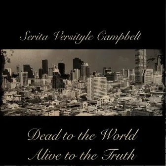 Dead to the World Alive to the Truth by Serita Versityle Campbell