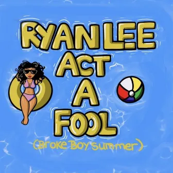 Act a Fool (Broke Boy Summer) by Ryan Lee