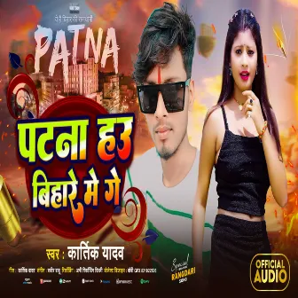 Patna Hau Bihar Me Ge by Kartik Yadav