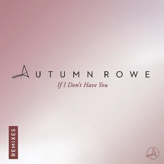 If I Don't Have You (Remixes) by Autumn Rowe