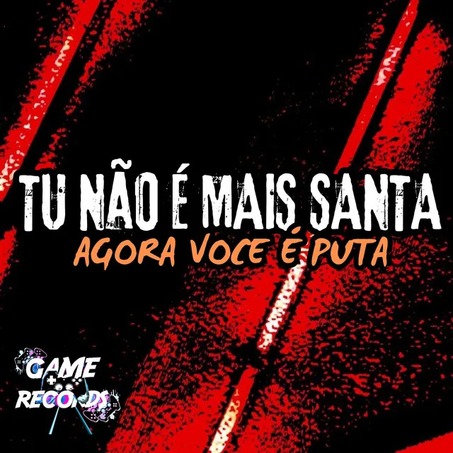 Tu não é Mais Santa Agora Você é Puta