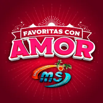 FAVORITAS CON AMOR by Banda Sinaloense MS de Sergio Lizárraga