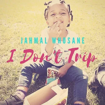 I Don't Trip by Jahmal Whosane