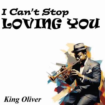 I Can’t Stop Loving You by King Oliver