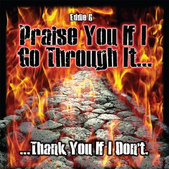 Praise You If I Go Through It Thank U If I Don't by Eddie B