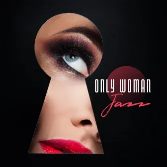 Only Woman Jazz: Sunday Coffee Jazz, Girls Evening, Strength, Love, Passion and Peace by Classical Jazz Club