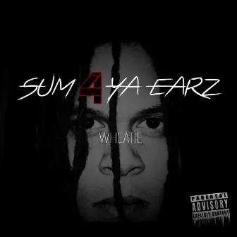 Sum 4 Ya Earz by Wheatie