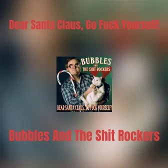 Dear Santa Claus, Go Fuck Yourself! by Bubbles & The Shit Rockers