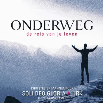 Onderweg (De reis van je leven) by Christelijk Mannenkoor Soli Deo Gloria Urk