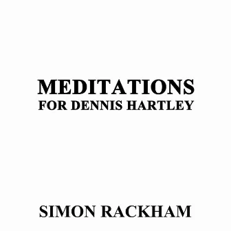 Meditations for Dennis Hartley by Simon Rackham