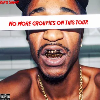 No More Groupies On This Tour by King Shway