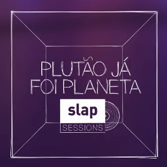 Slap Sessions by Plutão Já Foi Planeta