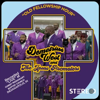 Old Fellowship Hour (Recorded Live at Christ Missionary Baptist Church, Indianapolis, IN) by Demetrius West & The Jesus Promoters