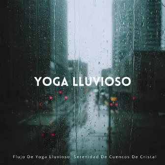 Flujo De Yoga Lluvioso: Serenidad De Cuencos De Cristal by Clase de yoga