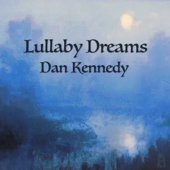 Lullaby Dreams by Dan Kennedy