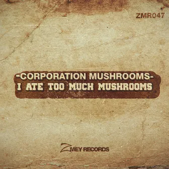 I Ate Too Much Mushrooms by Corporation Mushrooms