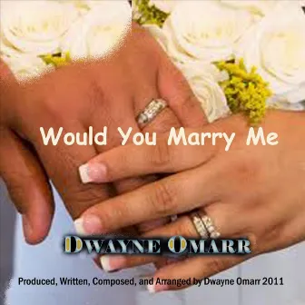 Would You Marry Me by Dwayne Omarr