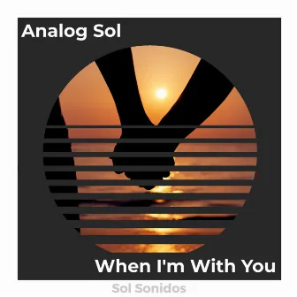 When I'm With You by Analog Sol