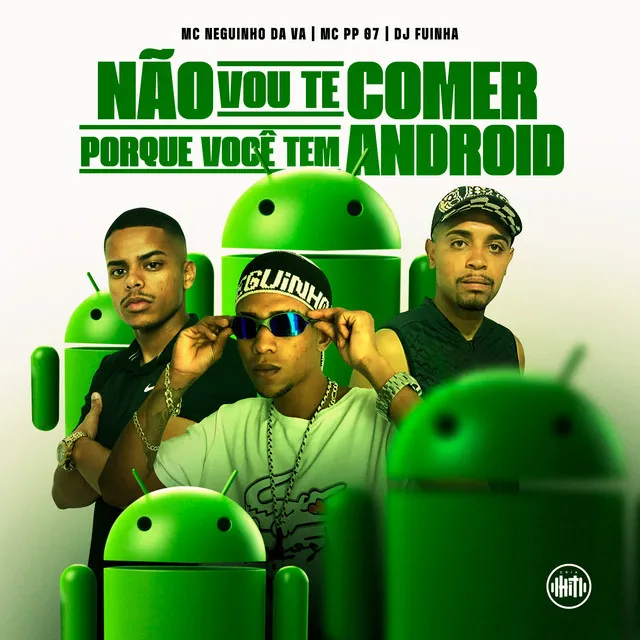 Não Vou Te Comer Porque Você Tem Android