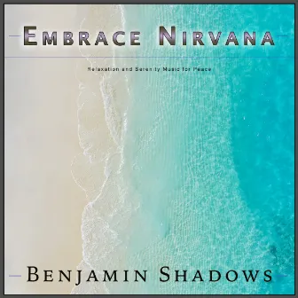 Embrace Nirvana: Relaxation and Serenity Music for Peace by Benjamin Shadows