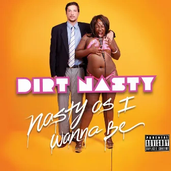 Nasty as I Wanna Be by Dirt Nasty