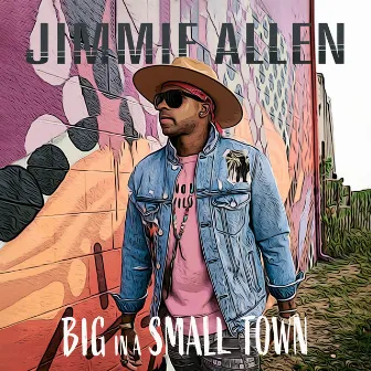 Big In A Small Town by Jimmie Allen