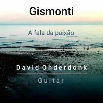 Gismonti | A fala da paixão by David Onderdonk