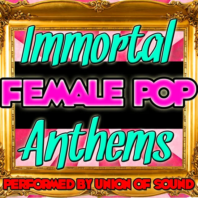 Immortal Female Pop Anthems