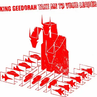 Take Me To Your Leader by King Geedorah