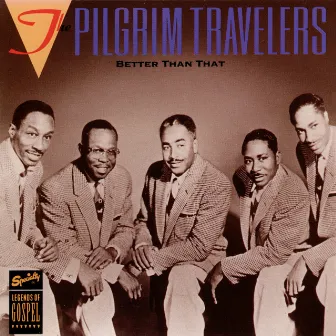 Better Than That by The Pilgrim Travelers