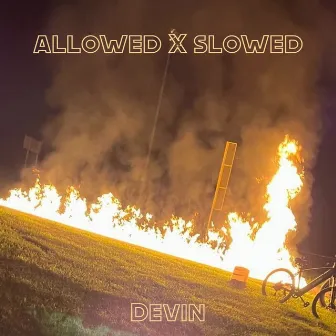 Allowed X Slowed by DEVIN