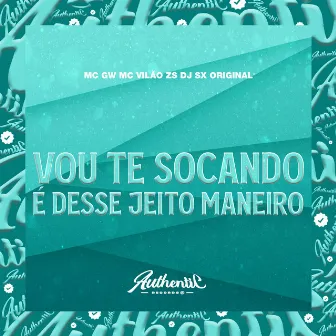 Vou Te Socando É Desse Jeito Maneiro by MC VILÃO ZS