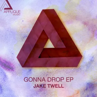 Gonna Drop Ep by Jake Twell