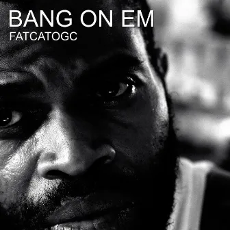 Bang on Em by Fatcatogc