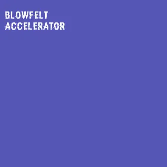 Accelerator by Blowfelt