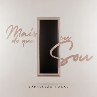 Mais do Que Eu Sou by Expressão Vocal