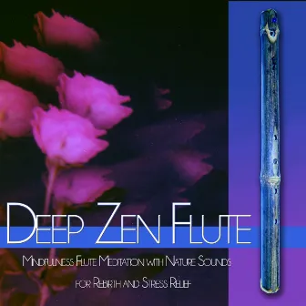 Deep Zen Flute: Mindfulness Flute Meditation with Nature Sounds for Meditation, Rebirth and Stress Relief by Deep Sleep Music DEA Channel