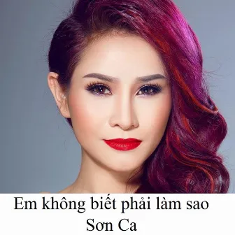 Em không biết phải làm sao by Sơn Ca